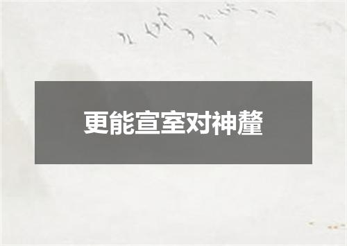 更能宣室对神釐