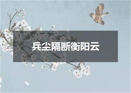 兵尘隔断衡阳云