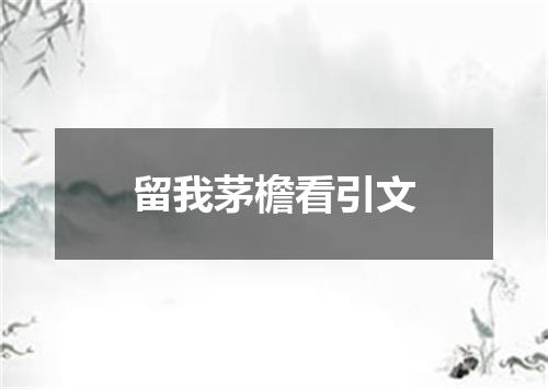 留我茅檐看引文