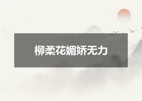 柳柔花媚娇无力