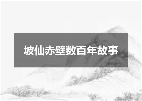 坡仙赤壁数百年故事