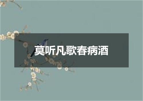 莫听凡歌春病酒