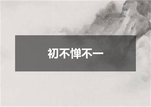 初不惮不一