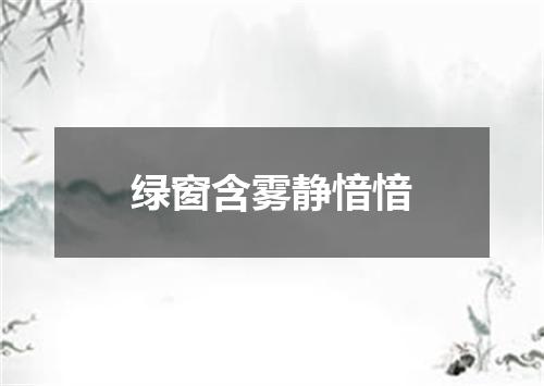 绿窗含雾静愔愔