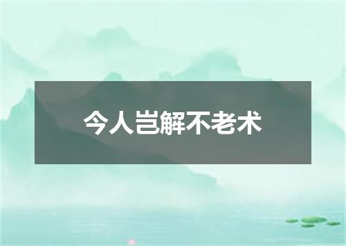 今人岂解不老术
