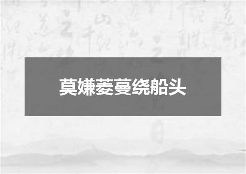 莫嫌菱蔓绕船头