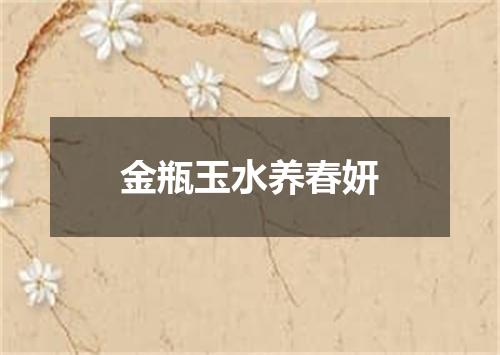 金瓶玉水养春妍