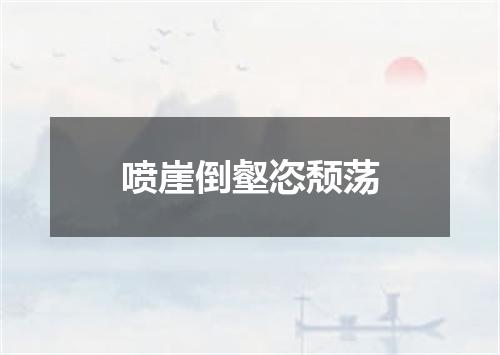 喷崖倒壑恣颓荡