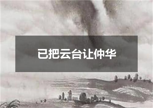 已把云台让仲华