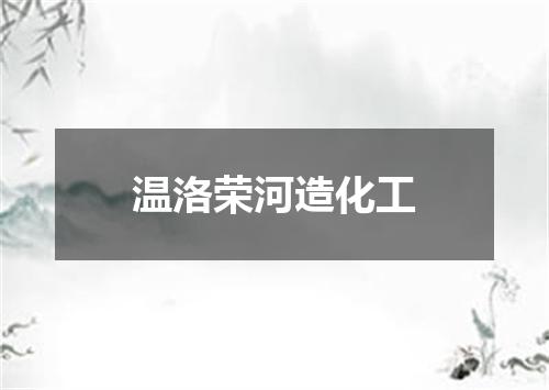 温洛荣河造化工