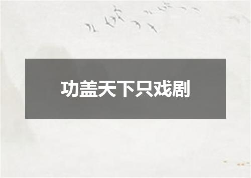 功盖天下只戏剧