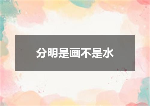 分明是画不是水