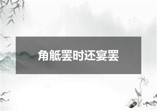 角觝罢时还宴罢