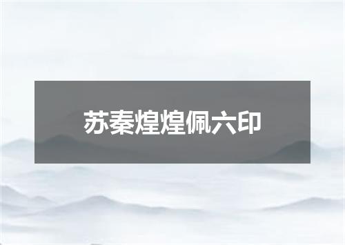 苏秦煌煌佩六印