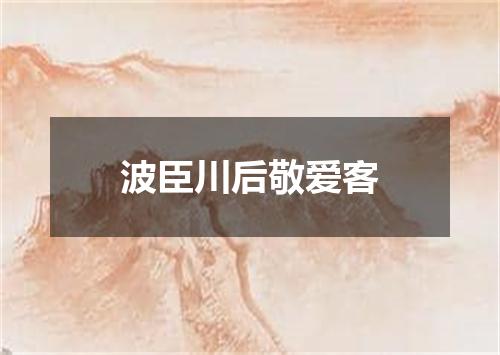 波臣川后敬爱客
