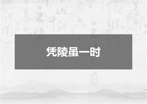凭陵虽一时