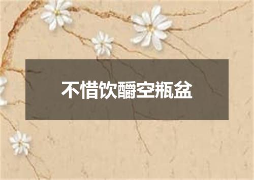 不惜饮釂空瓶盆