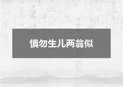 慎勿生儿两翁似