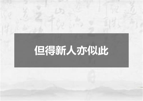 但得新人亦似此