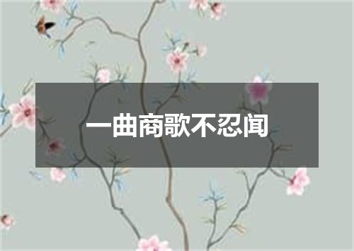 一曲商歌不忍闻