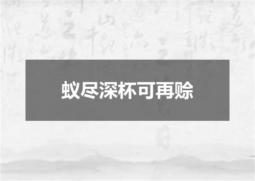 蚁尽深杯可再赊