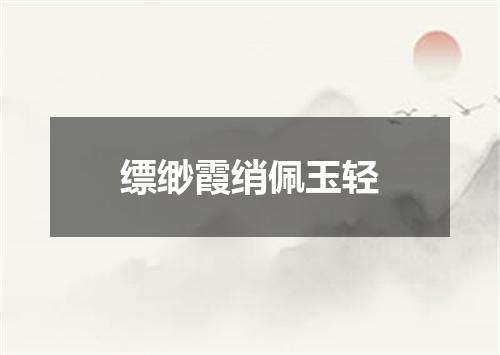 缥缈霞绡佩玉轻