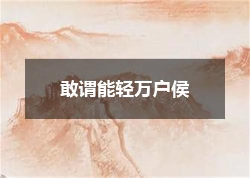 敢谓能轻万户侯