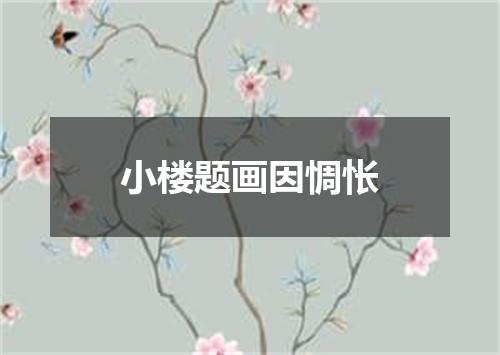 小楼题画因惆怅
