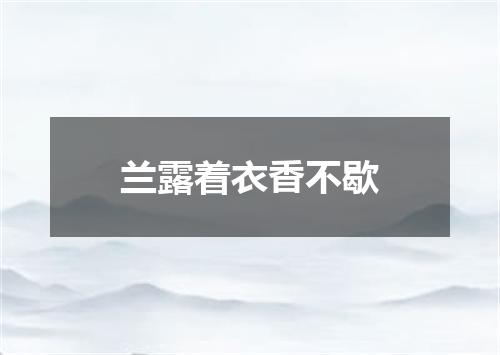 兰露着衣香不歇