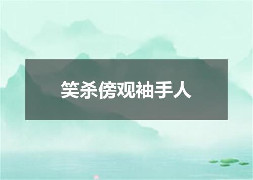 笑杀傍观袖手人