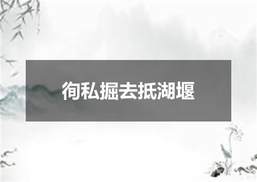 徇私掘去抵湖堰