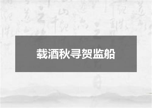 载酒秋寻贺监船