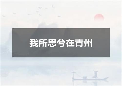 我所思兮在青州