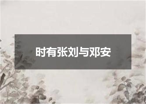 时有张刘与邓安