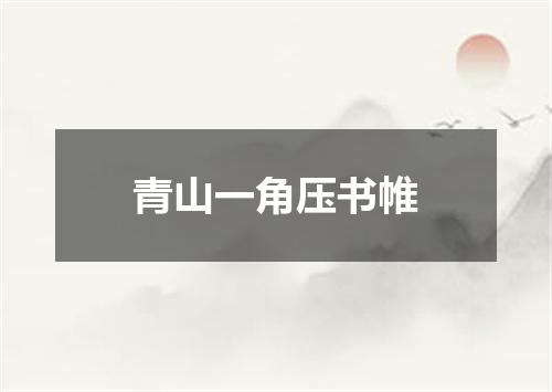 青山一角压书帷