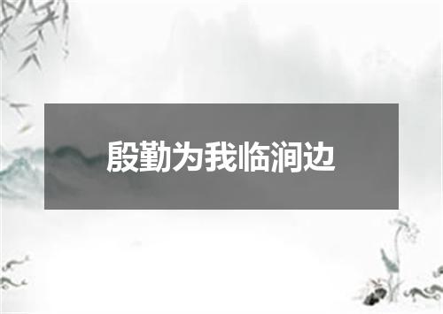 殷勤为我临涧边