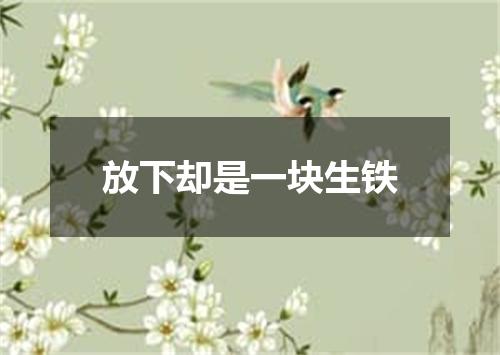 放下却是一块生铁