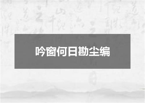 吟窗何日勘尘编