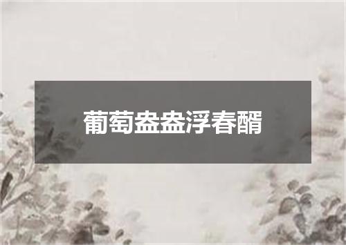 葡萄盎盎浮春醑