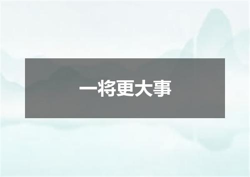 一将更大事