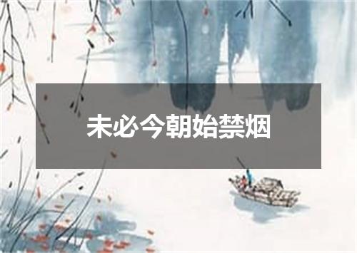 未必今朝始禁烟