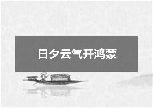 日夕云气开鸿蒙