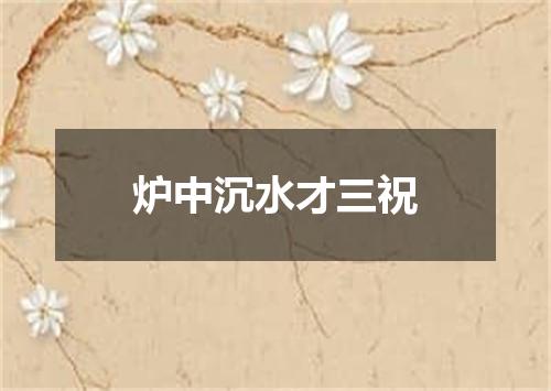 炉中沉水才三祝