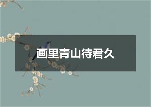 画里青山待君久
