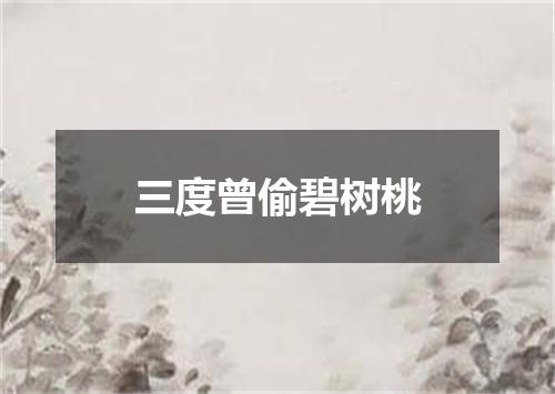 三度曾偷碧树桃