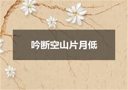 吟断空山片月低