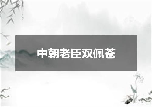中朝老臣双佩苍