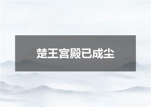 楚王宫殿已成尘