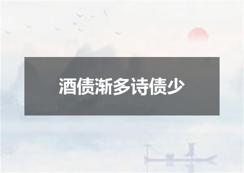 酒债渐多诗债少