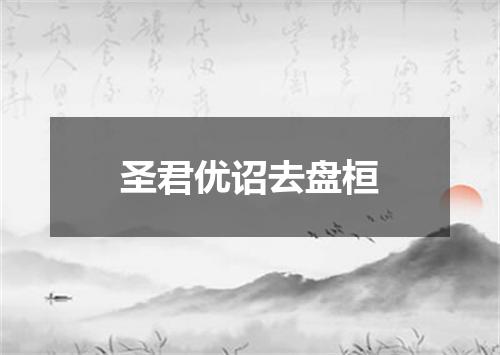 圣君优诏去盘桓